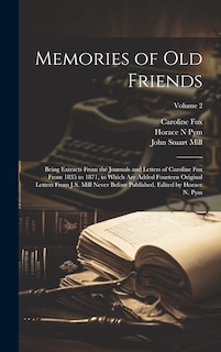 Front cover_Memories of old Friends; Being Extracts From the Journals and Letters of Caroline Fox From 1835 to 1871, to Which are Added Fourteen Original Letters From J.S. Mill Never Before Published. Edited by Horace N. Pym; Volume 2