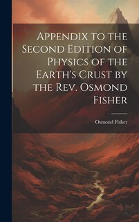 Couverture_Appendix to the Second Edition of Physics of the Earth's Crust by the Rev. Osmond Fisher
