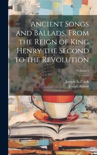 Couverture_Ancient Songs and Ballads, From the Reign of King Henry the Second to the Revolution; Volume 1
