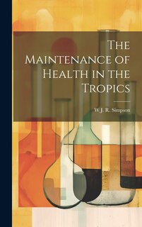 Front cover_The Maintenance of Health in the Tropics