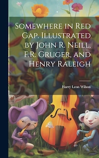 Front cover_Somewhere in Red Gap. Illustrated by John R. Neill, F.R. Gruger, and Henry Raleigh