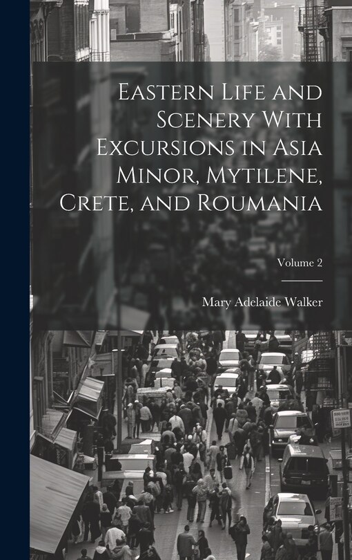 Front cover_Eastern Life and Scenery With Excursions in Asia Minor, Mytilene, Crete, and Roumania; Volume 2