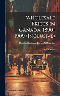Front cover_Wholesale Prices in Canada, 1890-1909 (inclusive); Special Report