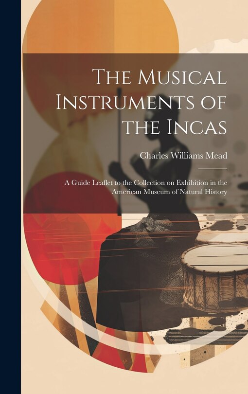 Front cover_The Musical Instruments of the Incas; a Guide Leaflet to the Collection on Exhibition in the American Museum of Natural History