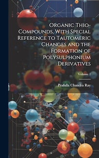 Front cover_Organic Thio-compounds, With Special Reference to Tautomeric Changes and the Formation of Polysulphonium Derivatives; Volume 1