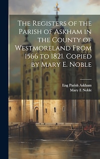 Front cover_The Registers of the Parish of Askham in the County of Westmoreland From 1566 to 1821. Copied by Mary E. Noble