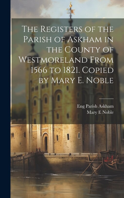 Front cover_The Registers of the Parish of Askham in the County of Westmoreland From 1566 to 1821. Copied by Mary E. Noble