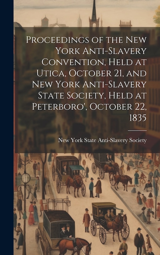 Front cover_Proceedings of the New York Anti-slavery Convention, Held at Utica, October 21, and New York Anti-slavery State Society, Held at Peterboro', October 22, 1835