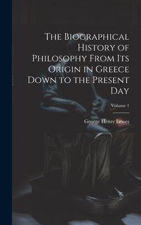 Couverture_The Biographical History of Philosophy From its Origin in Greece Down to the Present day; Volume 1