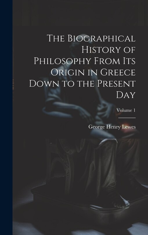 Couverture_The Biographical History of Philosophy From its Origin in Greece Down to the Present day; Volume 1