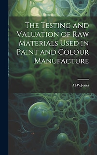 Front cover_The Testing and Valuation of raw Materials Used in Paint and Colour Manufacture