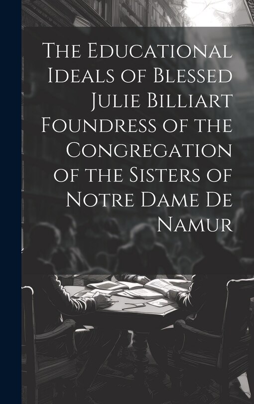 Couverture_The Educational Ideals of Blessed Julie Billiart Foundress of the Congregation of the Sisters of Notre Dame de Namur