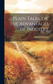 Front cover_Plain Tales, or, The Advantages of Industry