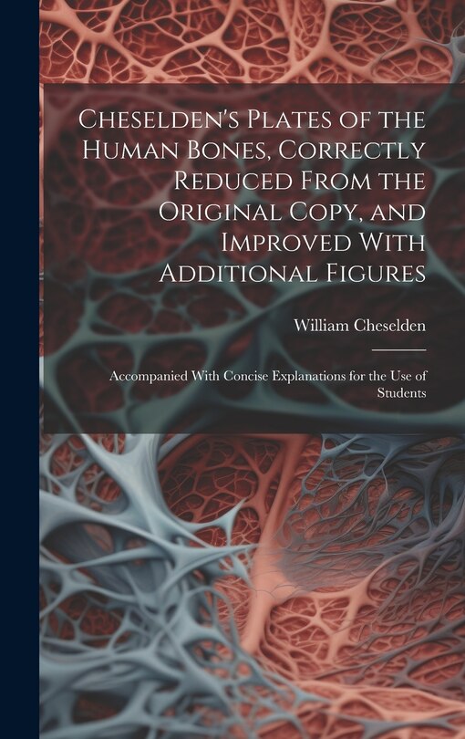 Front cover_Cheselden's Plates of the Human Bones, Correctly Reduced From the Original Copy, and Improved With Additional Figures; Accompanied With Concise Explanations for the use of Students