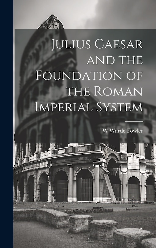 Front cover_Julius Caesar and the Foundation of the Roman Imperial System
