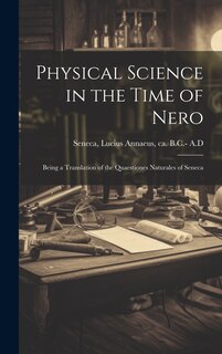 Couverture_Physical Science in the Time of Nero; Being a Translation of the Quaestiones Naturales of Seneca