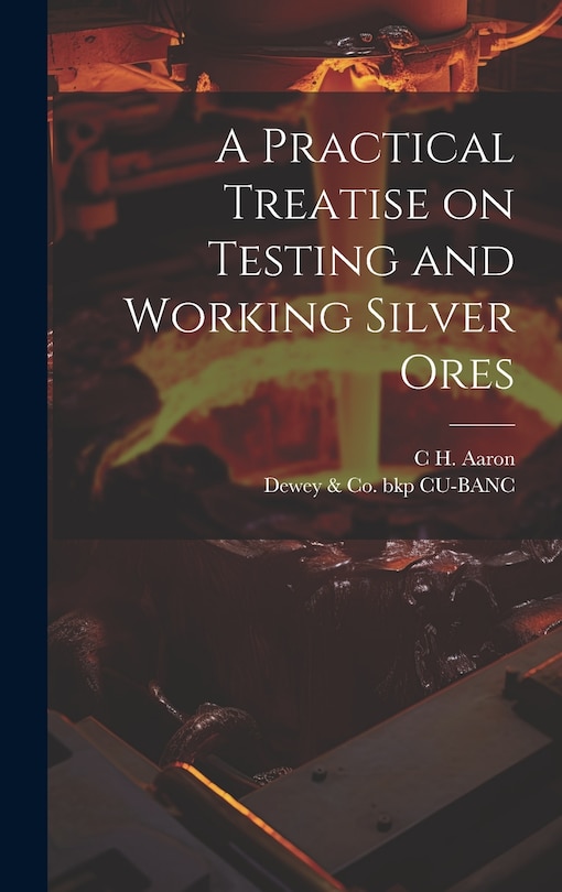 Couverture_A Practical Treatise on Testing and Working Silver Ores