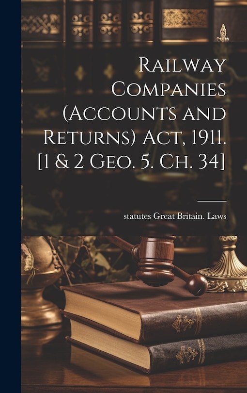Front cover_Railway Companies (Accounts and Returns) act, 1911. [1 & 2 Geo. 5. ch. 34]