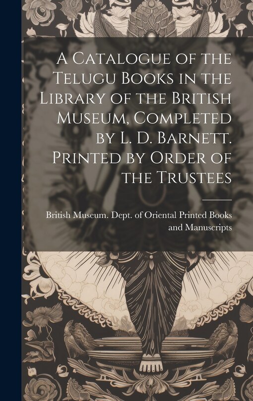 Couverture_A Catalogue of the Telugu Books in the Library of the British Museum, Completed by L. D. Barnett. Printed by Order of the Trustees
