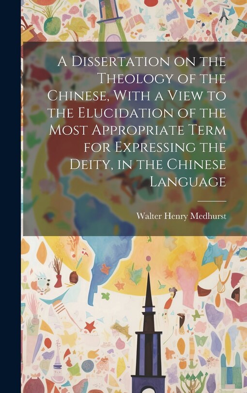 Couverture_A Dissertation on the Theology of the Chinese, With a View to the Elucidation of the Most Appropriate Term for Expressing the Deity, in the Chinese Language