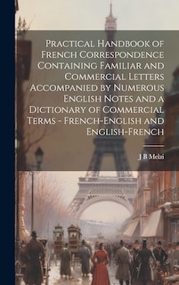 Front cover_Practical Handbook of French Correspondence Containing Familiar and Commercial Letters Accompanied by Numerous English Notes and a Dictionary of Commercial Terms - French-English and English-French