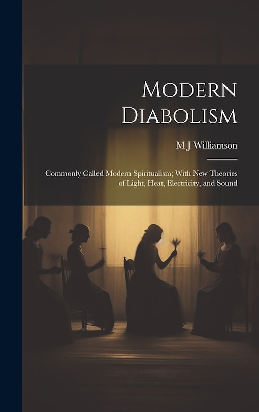 Front cover_Modern Diabolism; Commonly Called Modern Spiritualism; With new Theories of Light, Heat, Electricity, and Sound