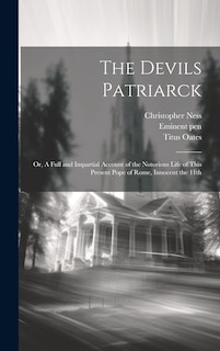 Front cover_The Devils Patriarck; or, A Full and Impartial Account of the Notorious Life of This Present Pope of Rome, Innocent the 11th