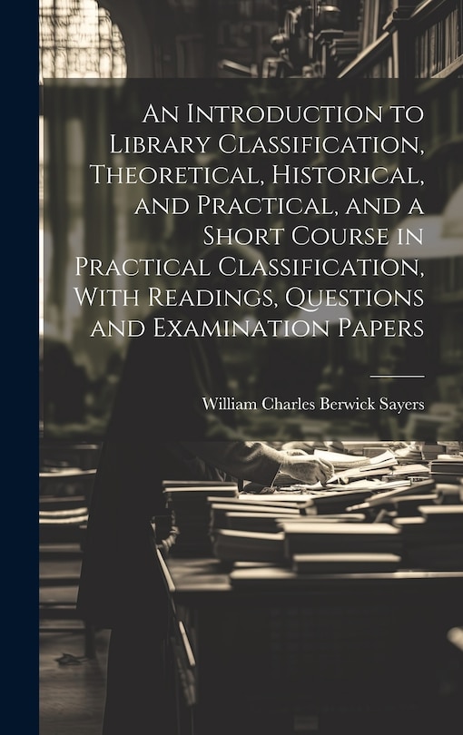 Front cover_An Introduction to Library Classification, Theoretical, Historical, and Practical, and a Short Course in Practical Classification, With Readings, Questions and Examination Papers