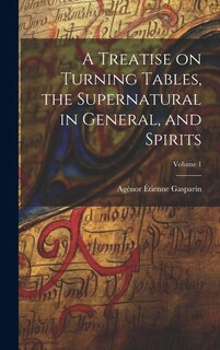 Front cover_A Treatise on Turning Tables, the Supernatural in General, and Spirits; Volume 1