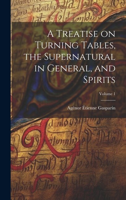 Front cover_A Treatise on Turning Tables, the Supernatural in General, and Spirits; Volume 1