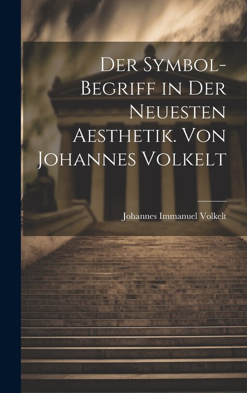 Front cover_Der Symbol-begriff in der Neuesten Aesthetik. Von Johannes Volkelt