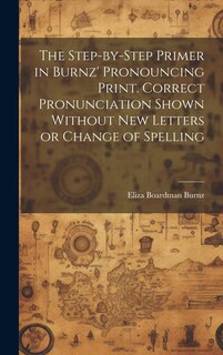Front cover_The Step-by-step Primer in Burnz' Pronouncing Print. Correct Pronunciation Shown Without new Letters or Change of Spelling