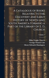 Front cover_A Catalogue of Books Relating to the Discovery and Early History of North and South America Forming a Part of the Library of E. D. Church; Volume 1