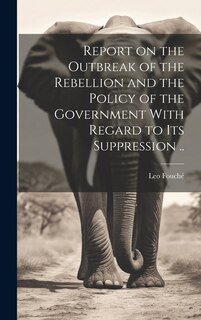 Front cover_Report on the Outbreak of the Rebellion and the Policy of the Government With Regard to its Suppression ..