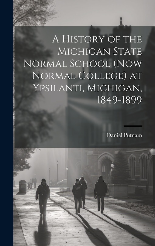 Couverture_A History of the Michigan State Normal School (now Normal College) at Ypsilanti, Michigan, 1849-1899