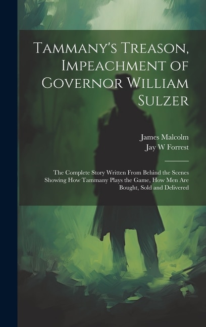 Couverture_Tammany's Treason, Impeachment of Governor William Sulzer; the Complete Story Written From Behind the Scenes Showing how Tammany Plays the Game, how men are Bought, Sold and Delivered