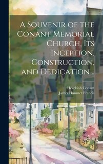 Couverture_A Souvenir of the Conant Memorial Church, its Inception, Construction, and Dedication ..