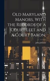 Front cover_Old Maryland Manors, With the Records of a Court Leet and a Court Baron;