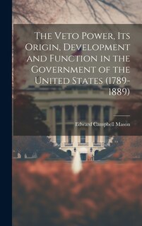 Couverture_The Veto Power, its Origin, Development and Function in the Government of the United States (1789-1889)