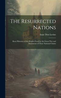 Front cover_The Resurrected Nations; Short Histories of the Peoples Freed by the Great war and Statements of Their National Claims