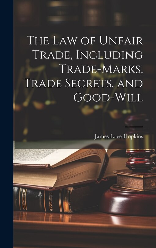 Front cover_The law of Unfair Trade, Including Trade-marks, Trade Secrets, and Good-will
