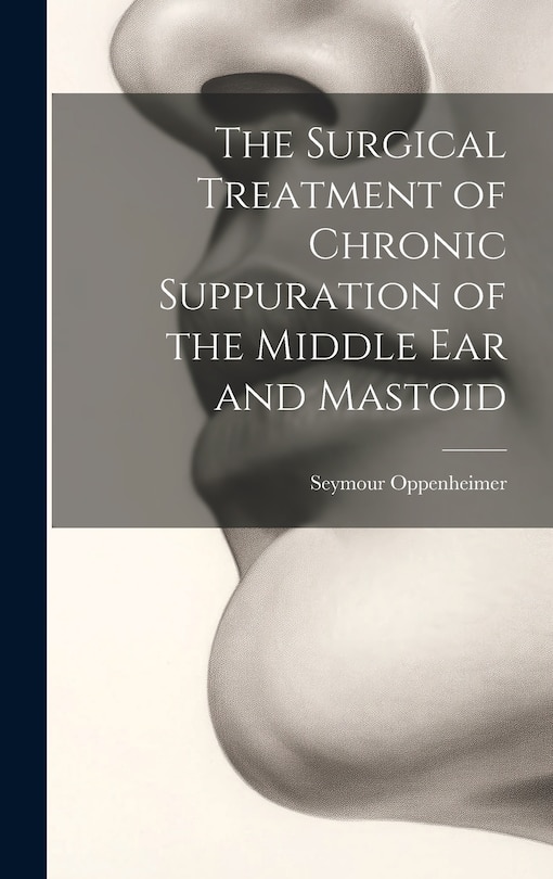 Couverture_The Surgical Treatment of Chronic Suppuration of the Middle ear and Mastoid