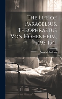 Couverture_The Life of Paracelsus, Theophrastus von Hohenheim, 1493-1541