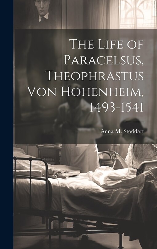 Couverture_The Life of Paracelsus, Theophrastus von Hohenheim, 1493-1541