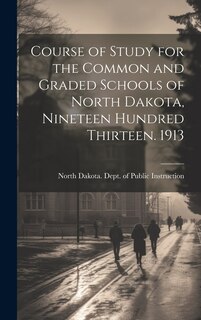 Front cover_Course of Study for the Common and Graded Schools of North Dakota, Nineteen Hundred Thirteen. 1913