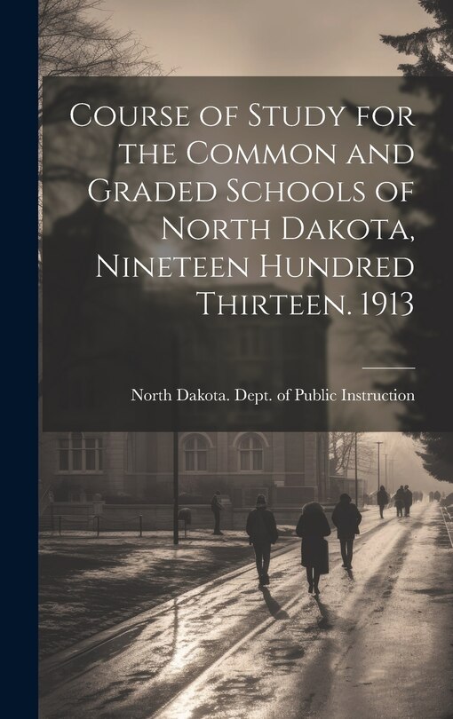 Front cover_Course of Study for the Common and Graded Schools of North Dakota, Nineteen Hundred Thirteen. 1913