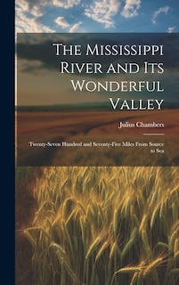 Couverture_The Mississippi River and its Wonderful Valley; Twenty-seven Hundred and Seventy-five Miles From Source to Sea