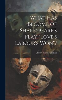 Front cover_What has Become of Shakespeare's Play Love's Labour's won?