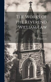 Couverture_The Works of the Reverend William Law; Volume 7