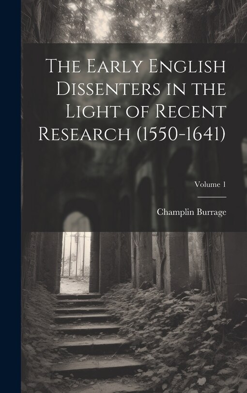 Front cover_The Early English Dissenters in the Light of Recent Research (1550-1641); Volume 1